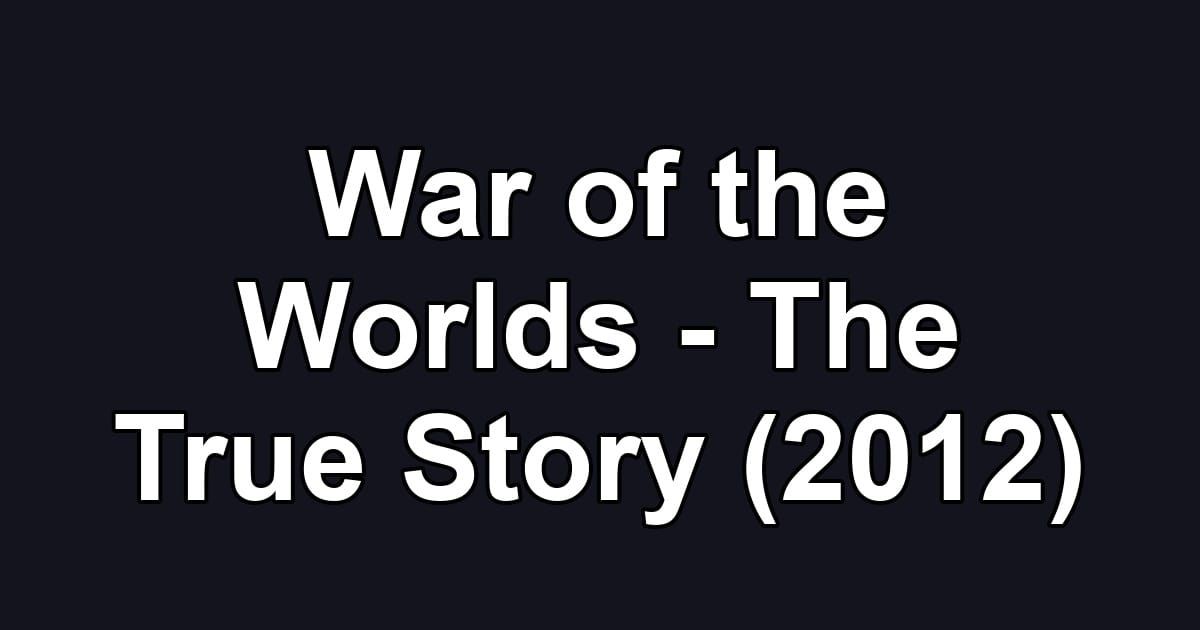 War of the Worlds - The True Story (2012)