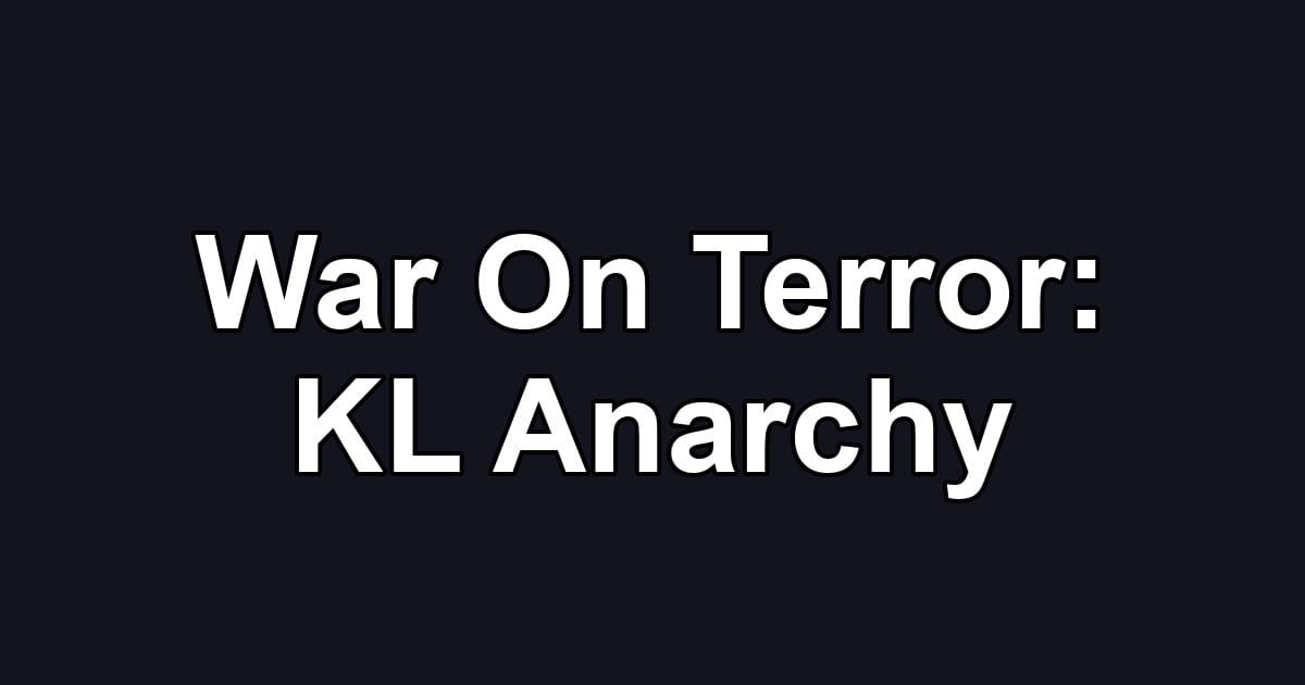 War On Terror: KL Anarchy