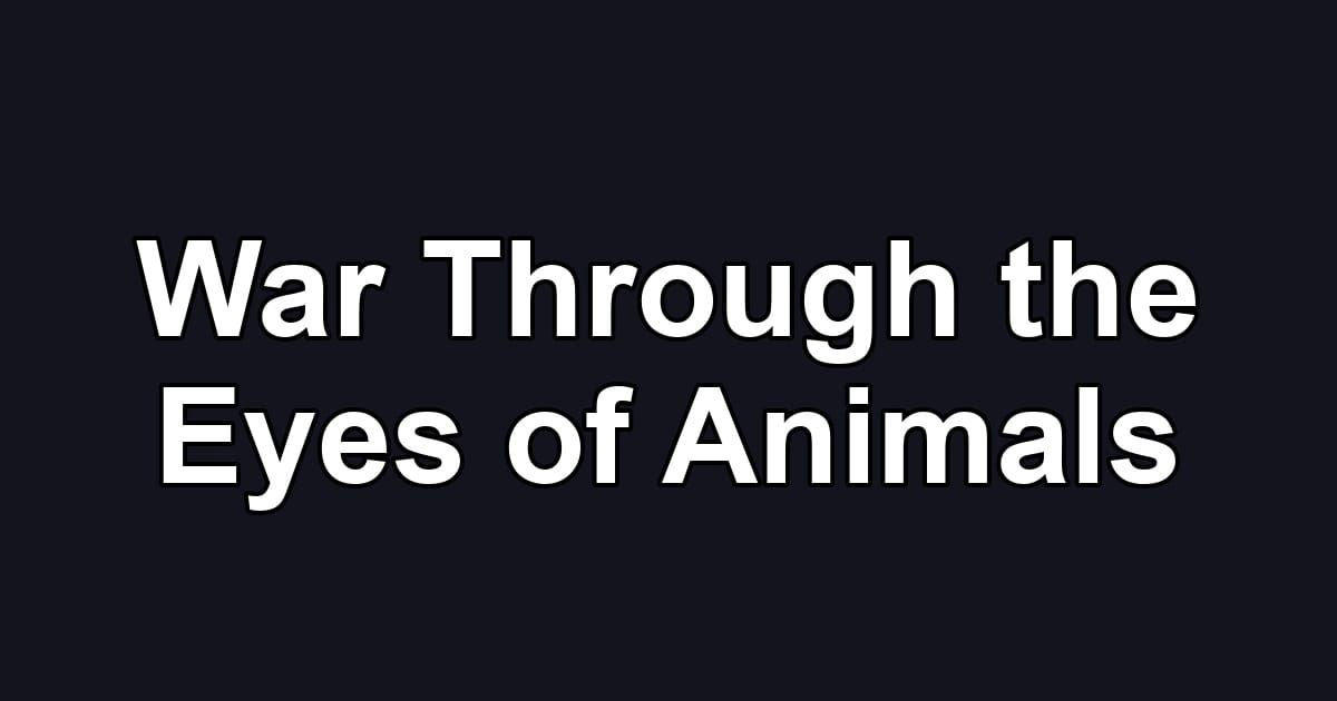 War Through the Eyes of Animals