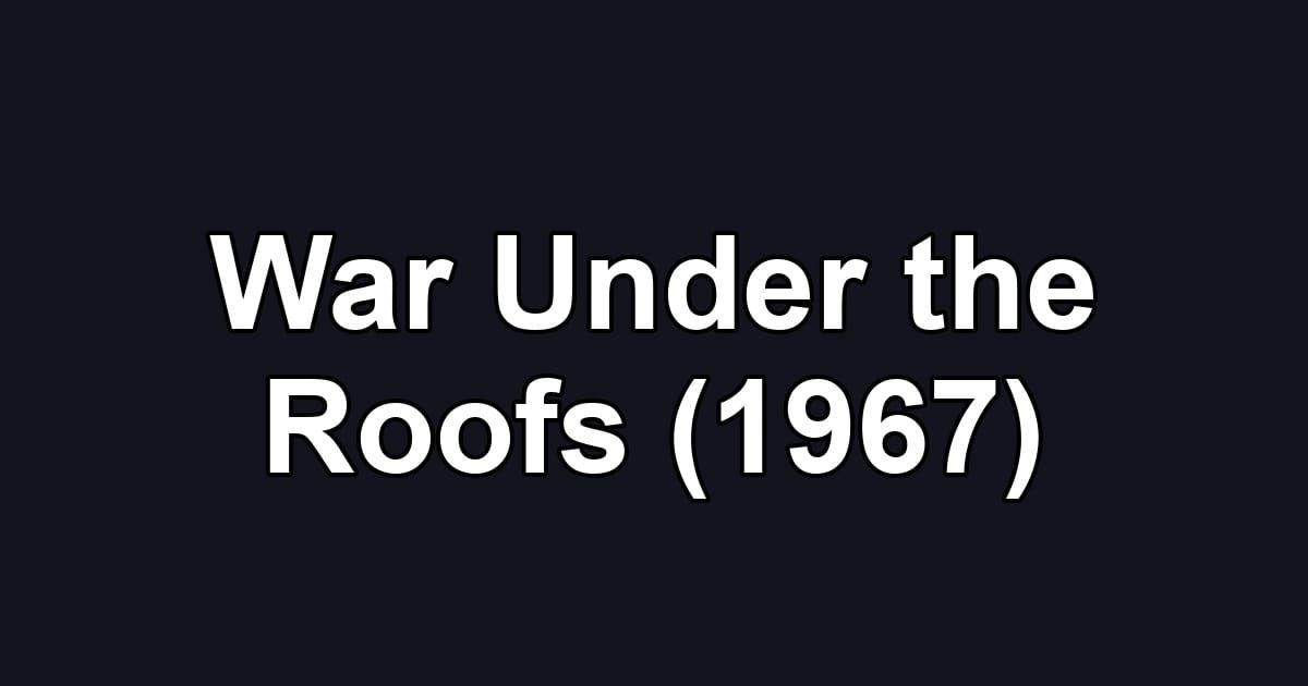 War Under the Roofs (1967)