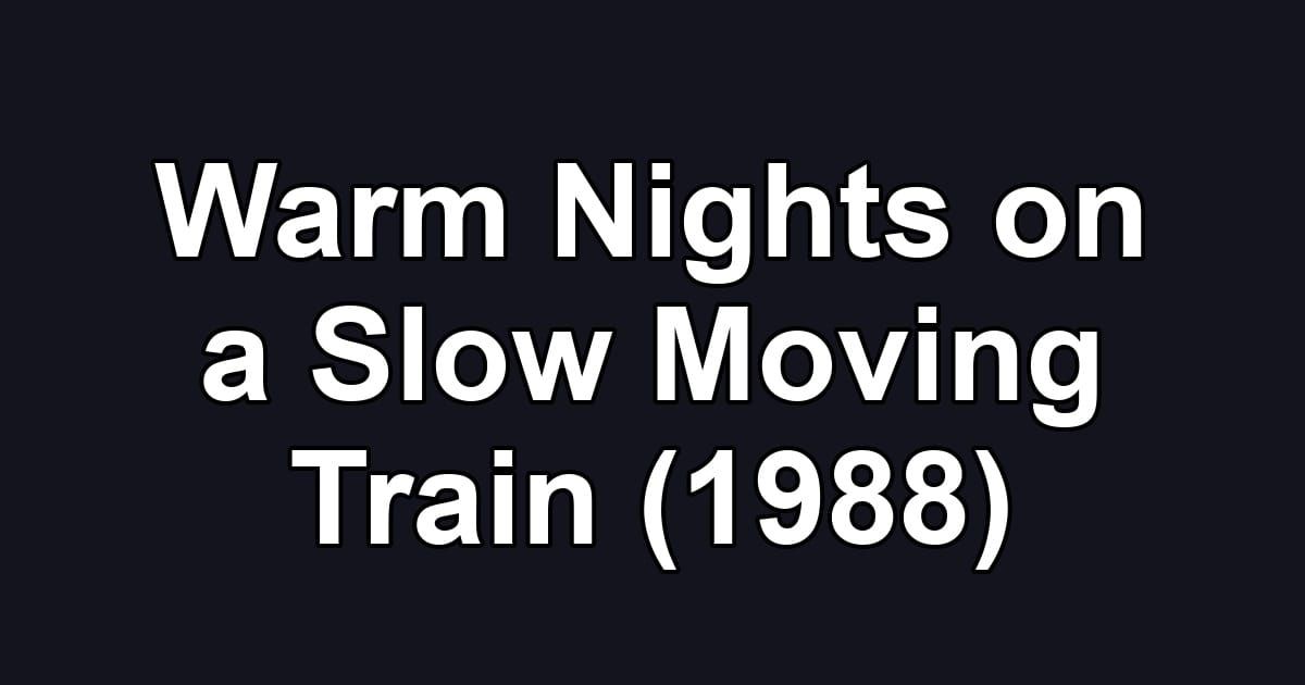 Warm Nights on a Slow Moving Train (1988)