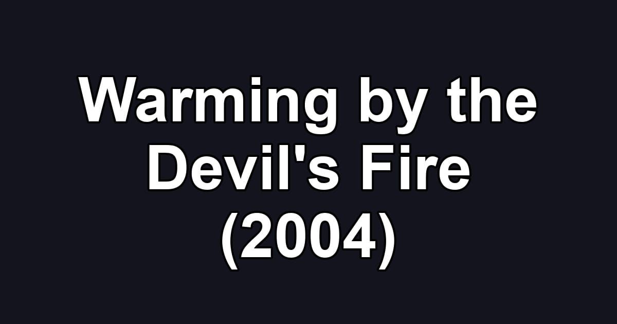 Warming by the Devil's Fire (2004)