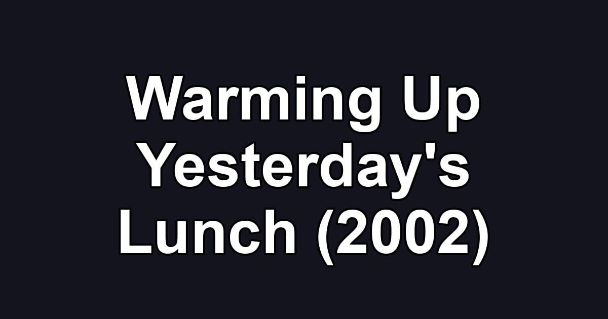 Warming Up Yesterday's Lunch (2002)