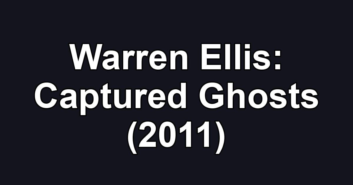 Warren Ellis: Captured Ghosts (2011)