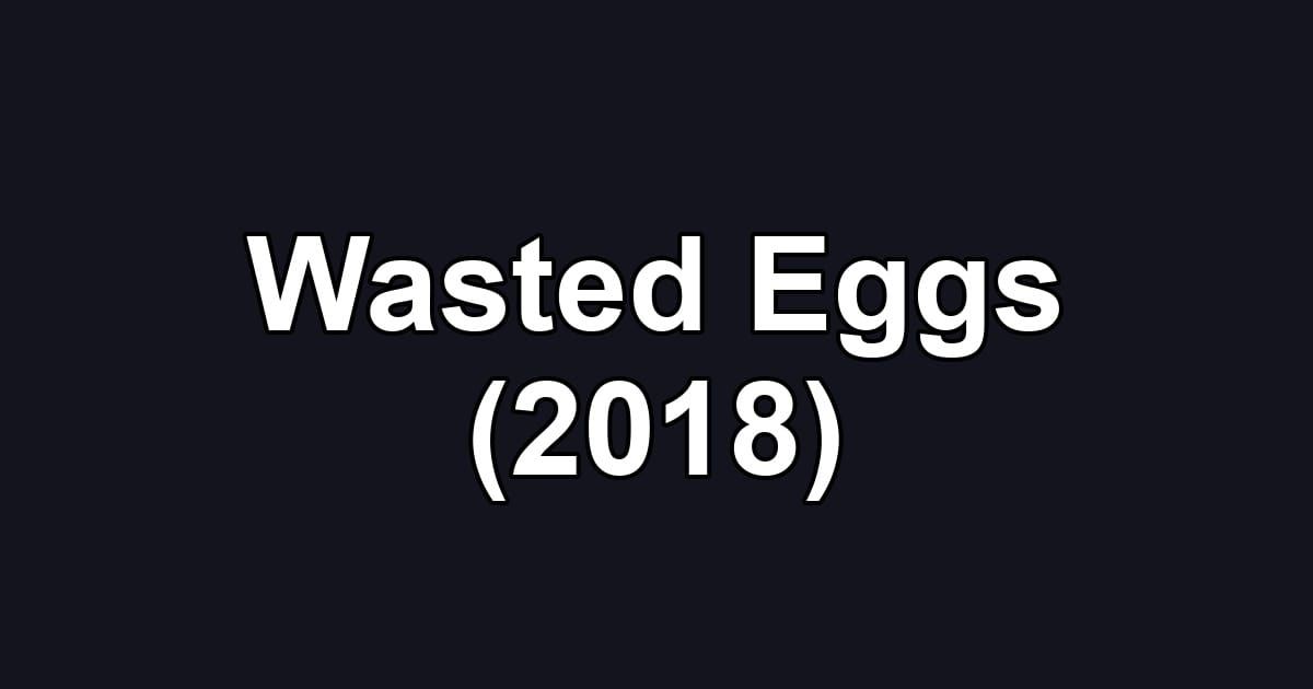Wasted Eggs (2018)
