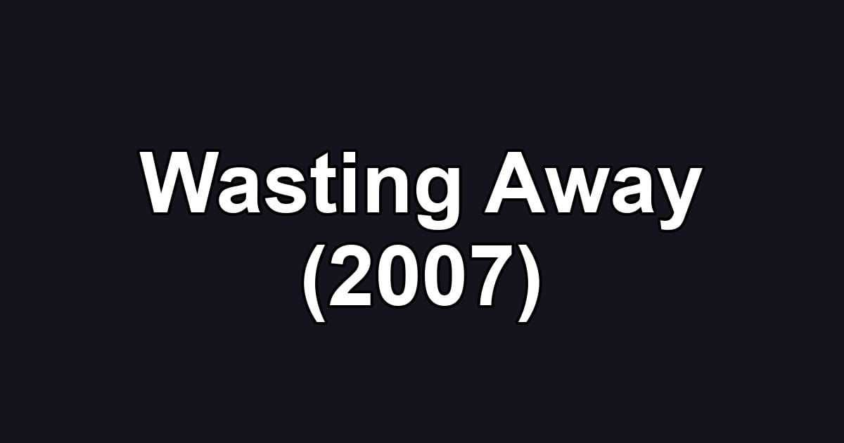 Wasting Away (2007)