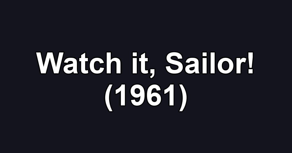Watch it, Sailor! (1961)