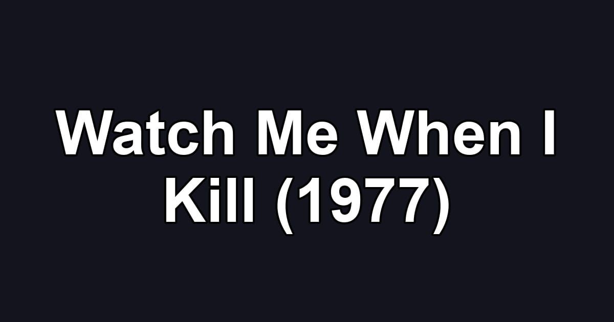 Watch Me When I Kill (1977)
