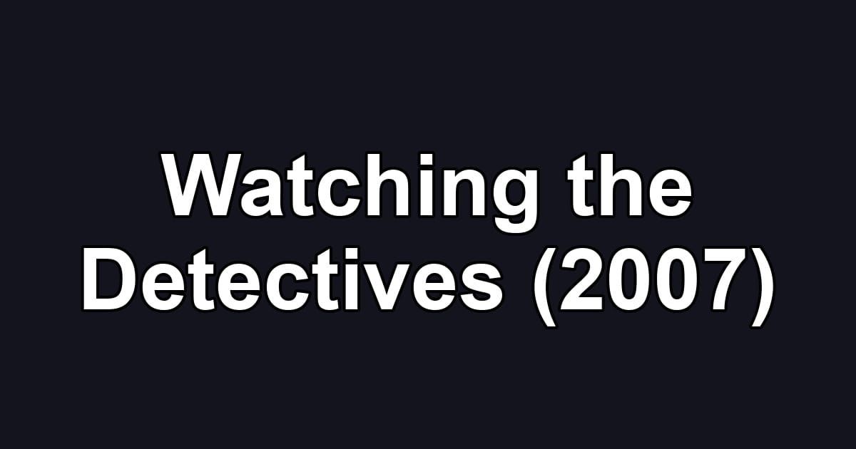 Watching the Detectives (2007)