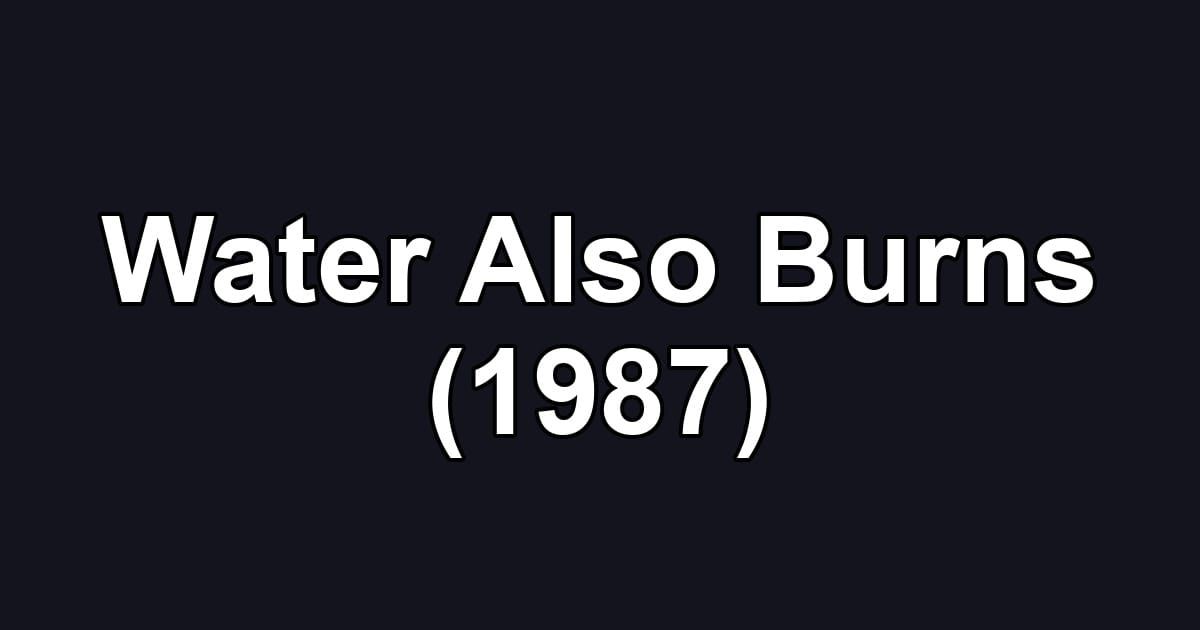 Water Also Burns (1987)