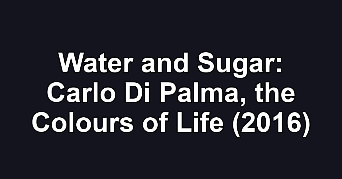 Water and Sugar: Carlo Di Palma, the Colours of Life (2016)