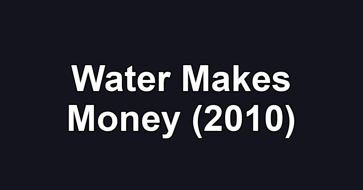 Water Makes Money (2010)