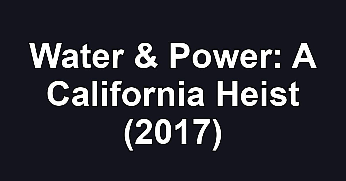 Water & Power: A California Heist (2017)
