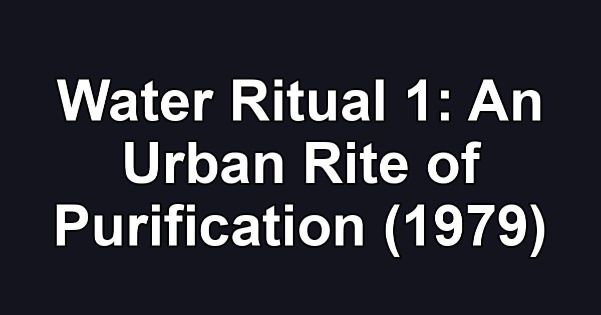 Water Ritual 1: An Urban Rite of Purification (1979)
