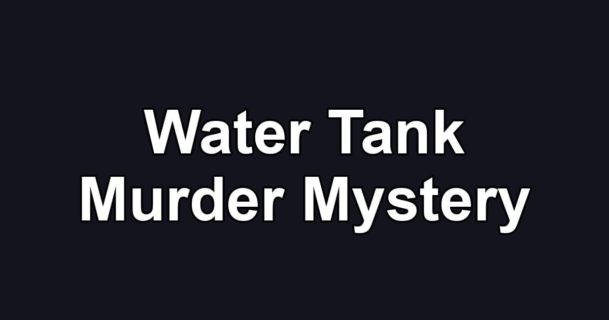 Water Tank Murder Mystery