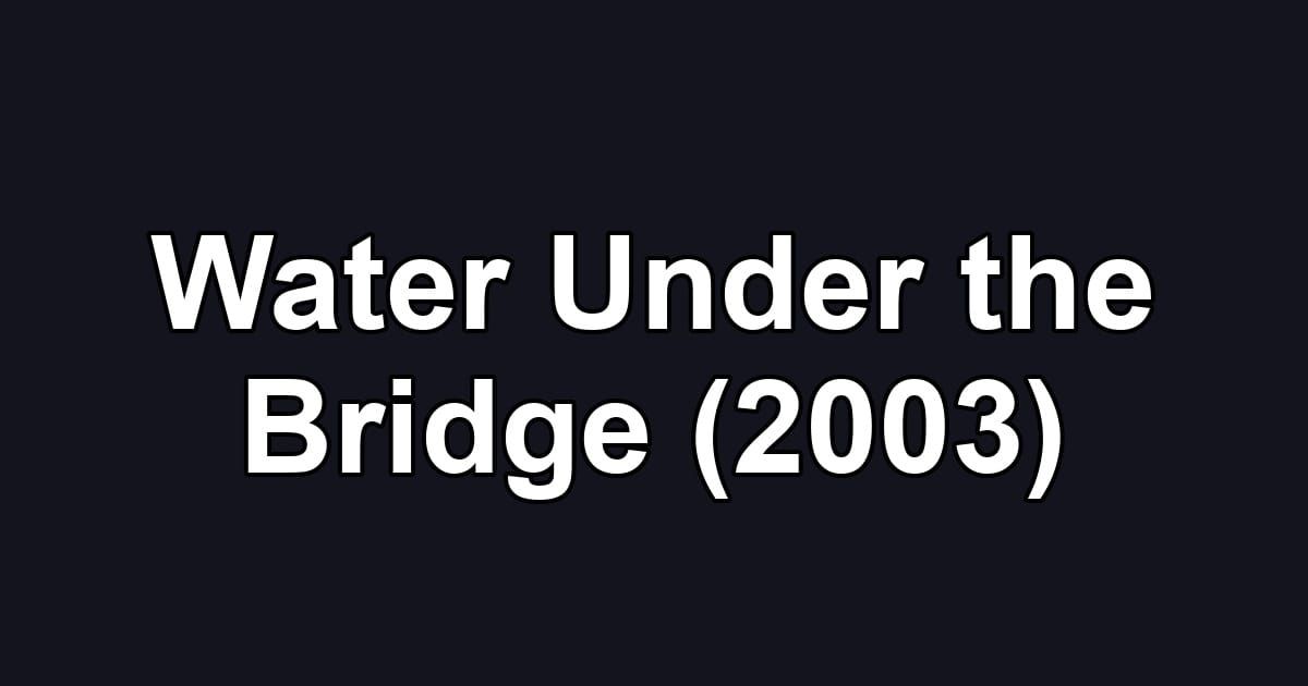 Water Under the Bridge (2003)
