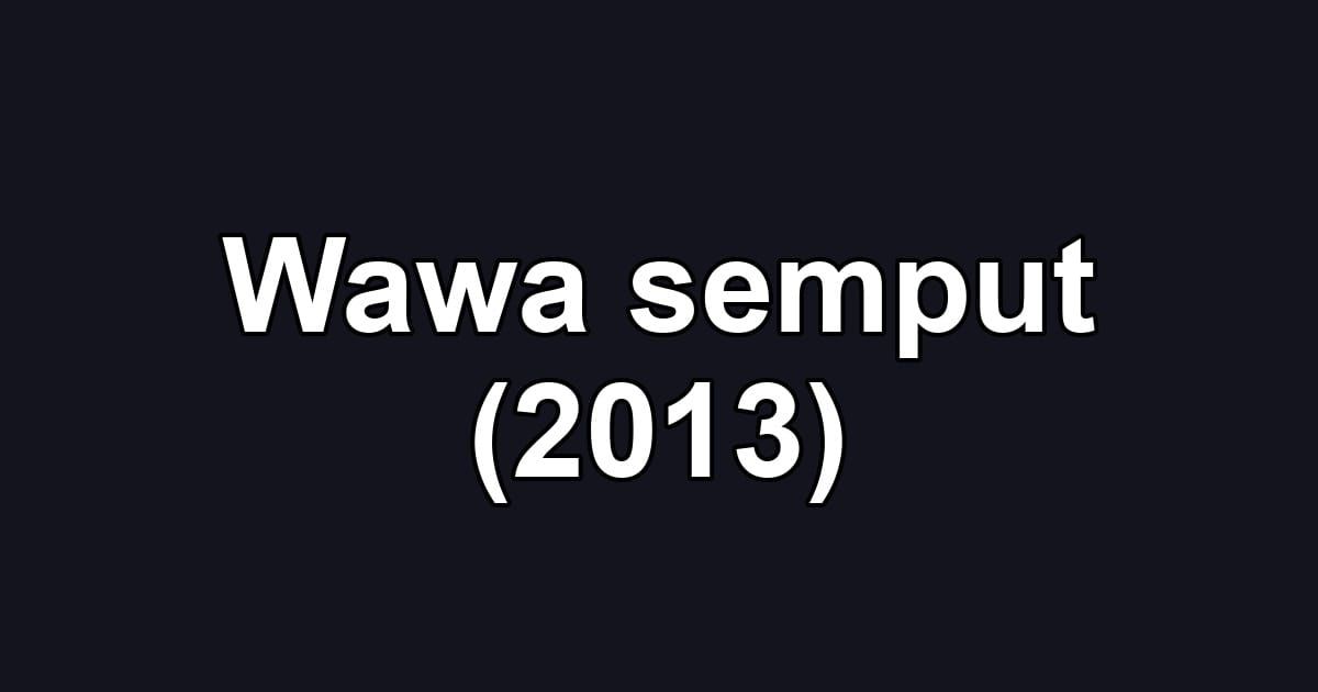 Wawa semput (2013)