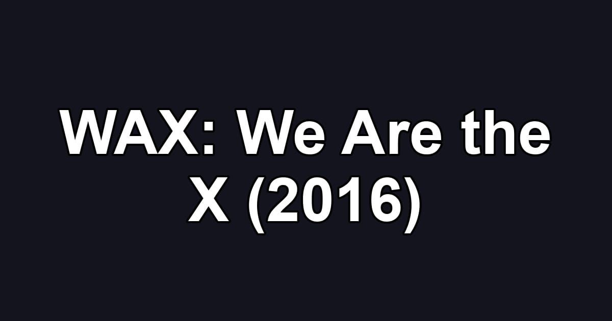 WAX: We Are the X (2016)