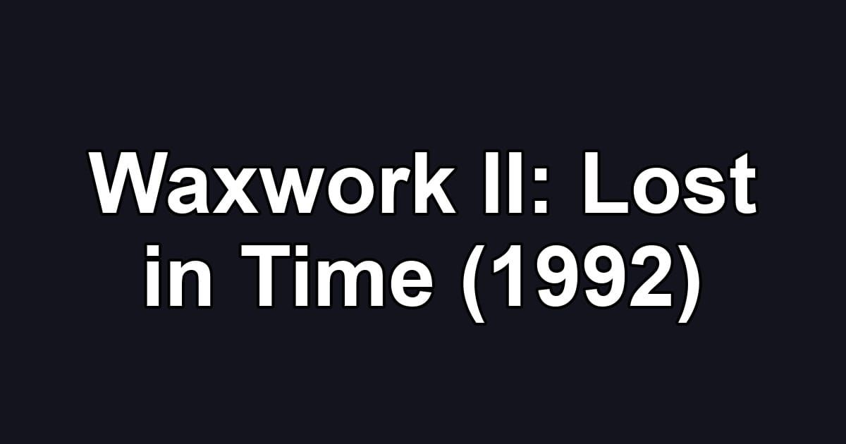 Waxwork II: Lost in Time (1992)