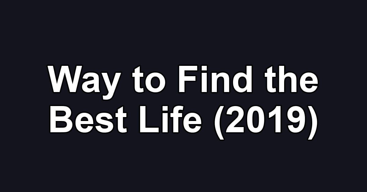 Way to Find the Best Life (2019)