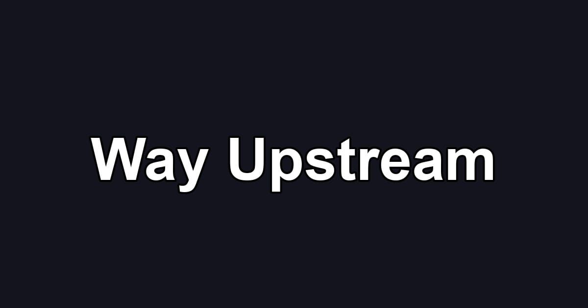 Way Upstream