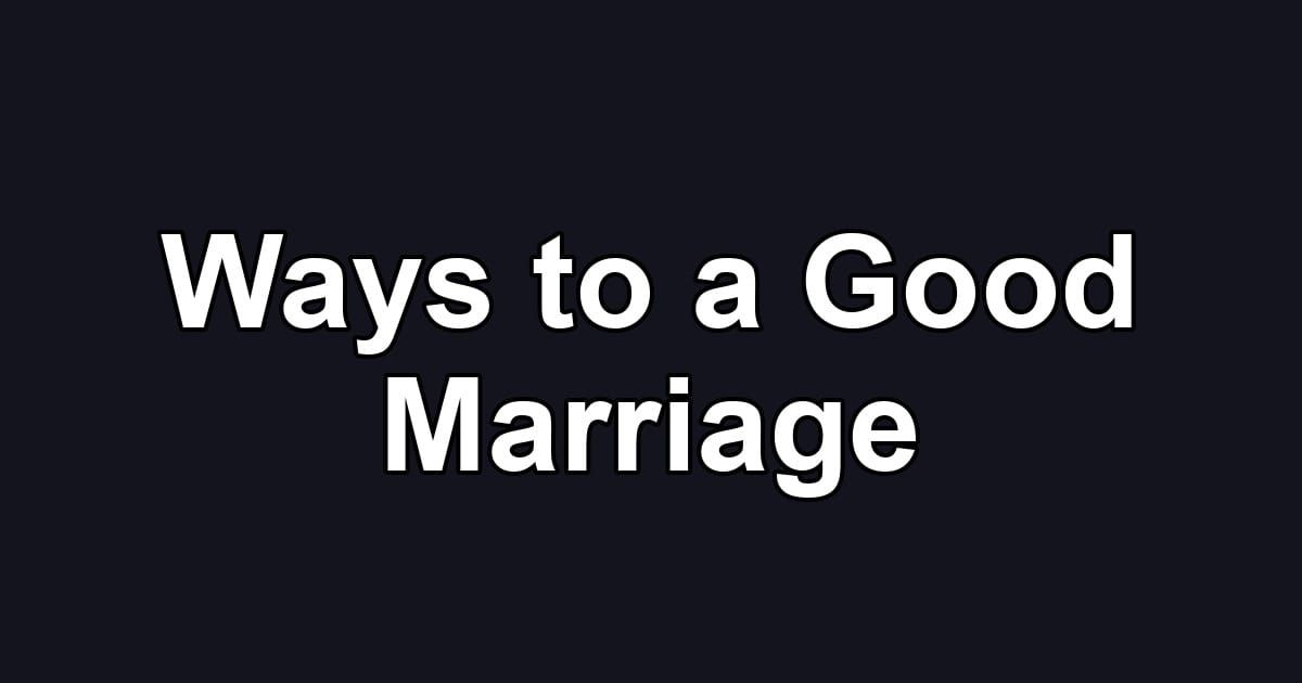Ways to a Good Marriage
