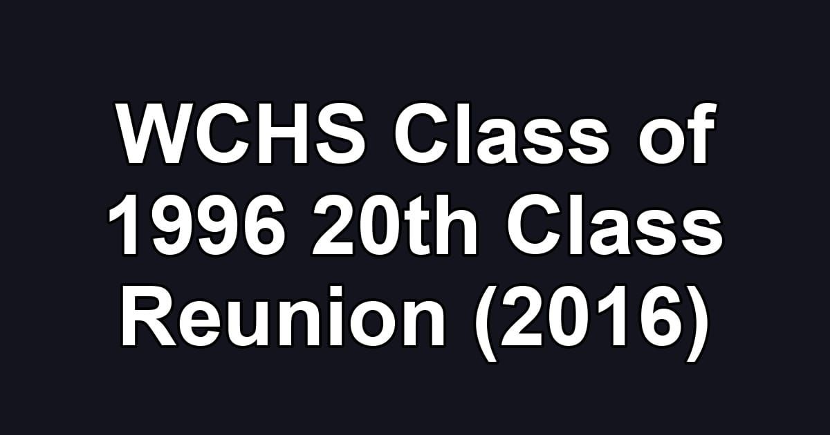 WCHS Class of 1996 20th Class Reunion (2016)