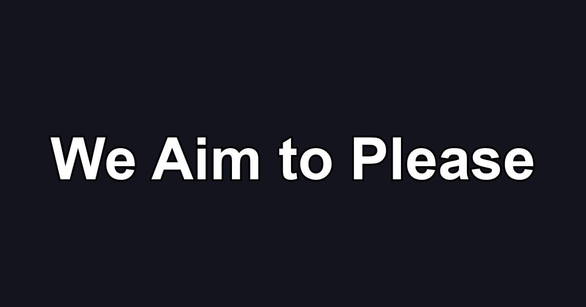 We Aim to Please