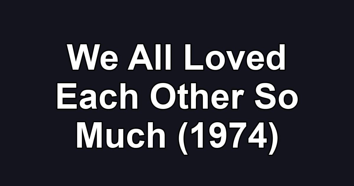 We All Loved Each Other So Much (1974)