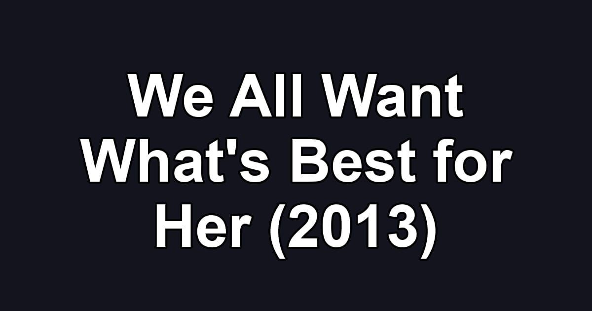 We All Want What's Best for Her (2013)