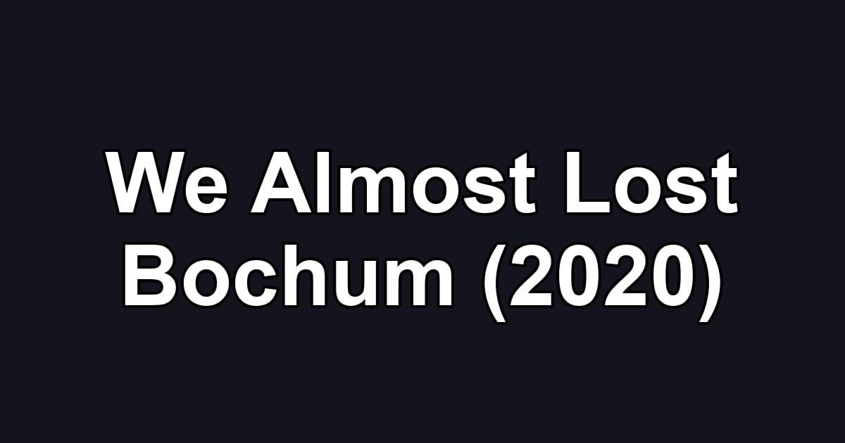 We Almost Lost Bochum (2020)