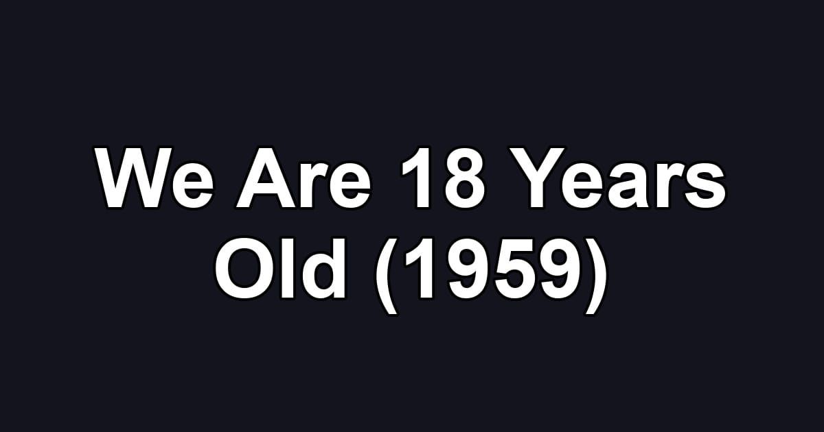 We Are 18 Years Old (1959)