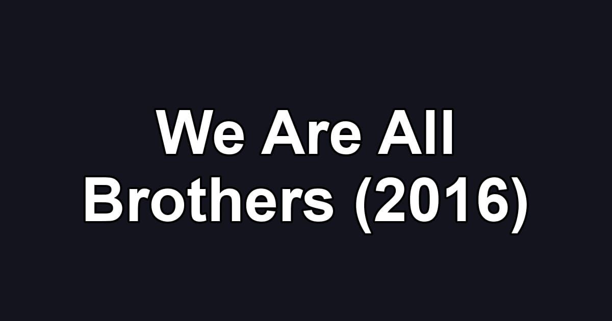 We Are All Brothers (2016)