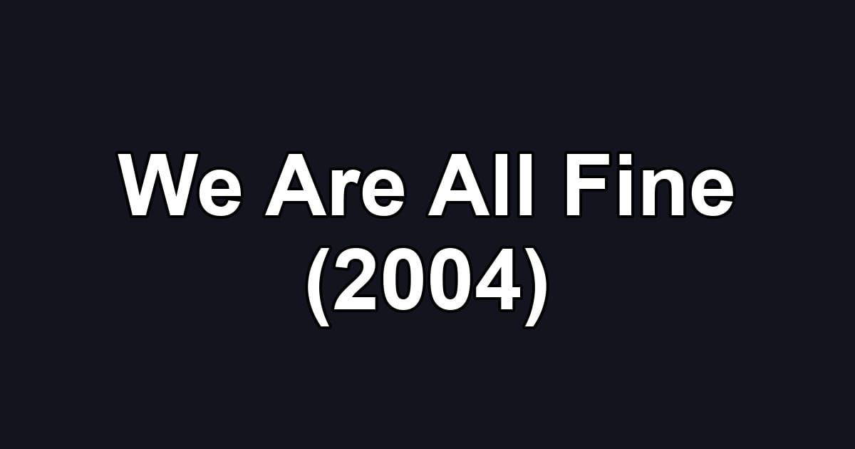 We Are All Fine (2004)