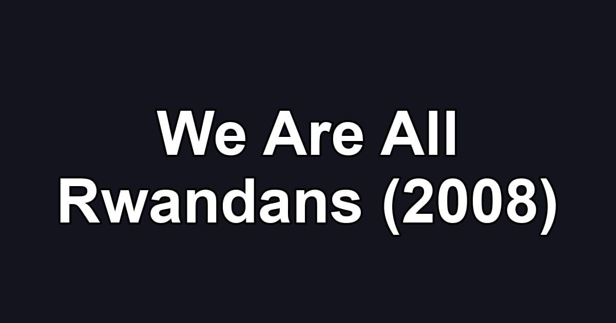 We Are All Rwandans (2008)