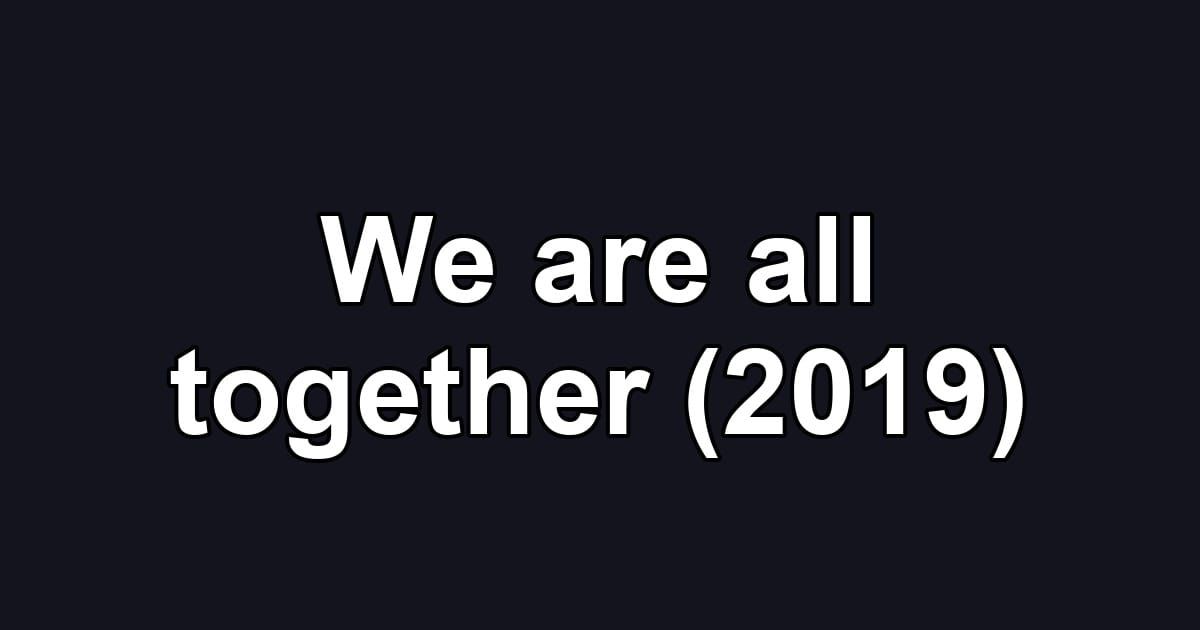 We are all together (2019)