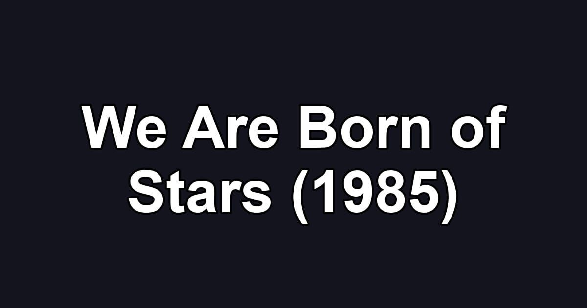 We Are Born of Stars (1985)