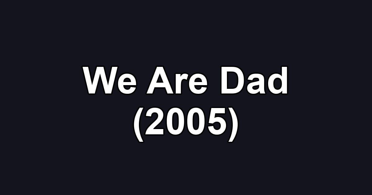 We Are Dad (2005)