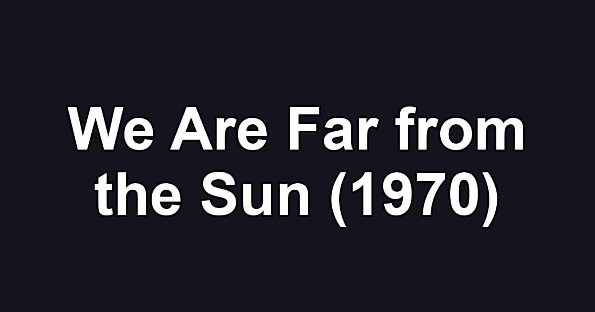 We Are Far from the Sun (1970)