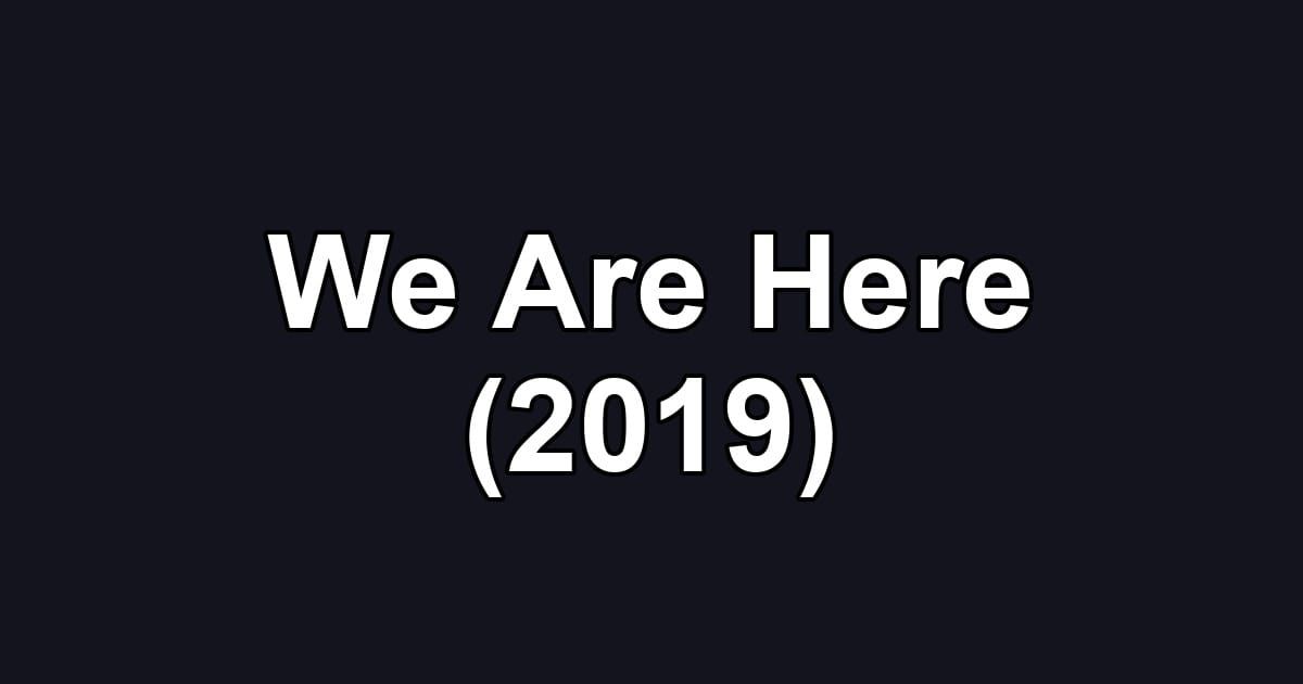 We Are Here (2019)