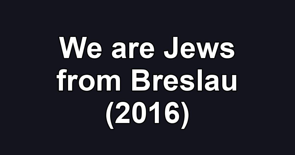 We are Jews from Breslau (2016)