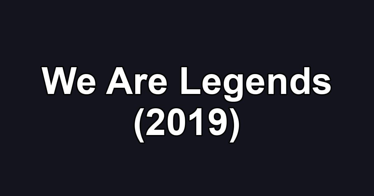 We Are Legends (2019)