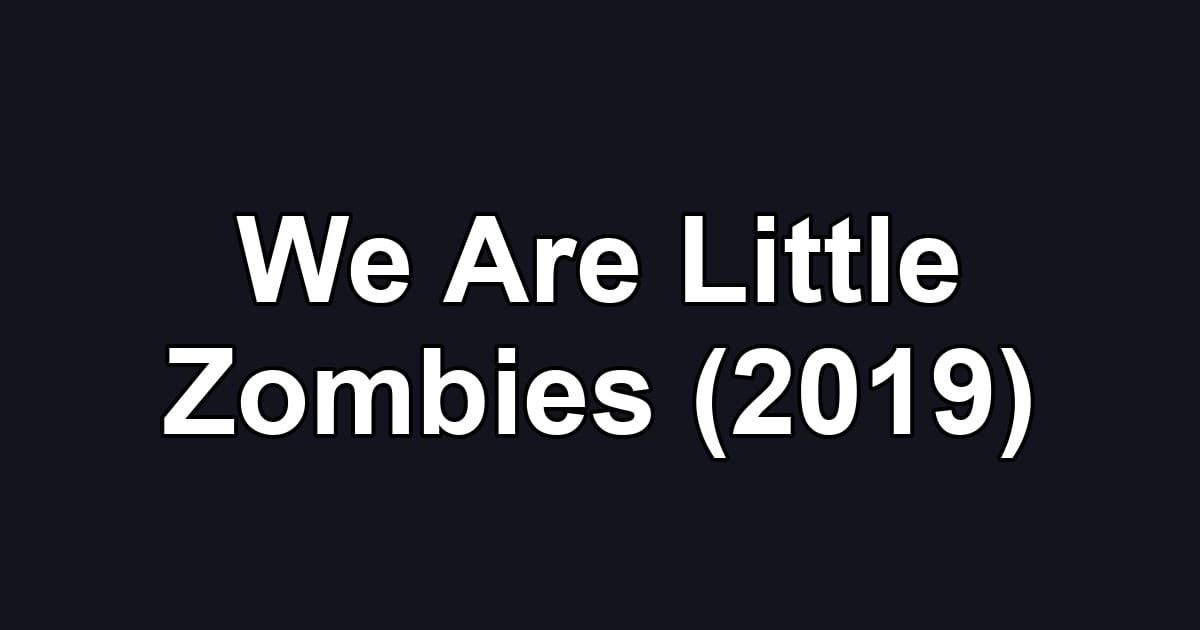 We Are Little Zombies (2019)