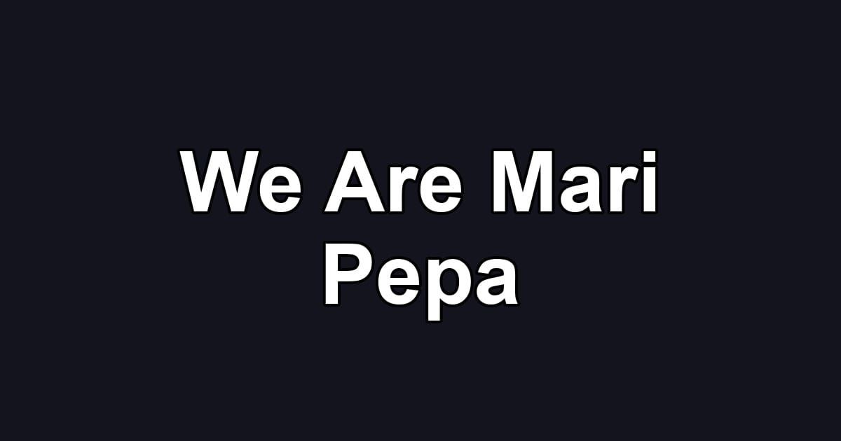 We Are Mari Pepa