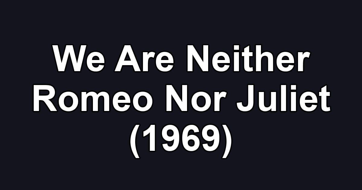 We Are Neither Romeo Nor Juliet (1969)