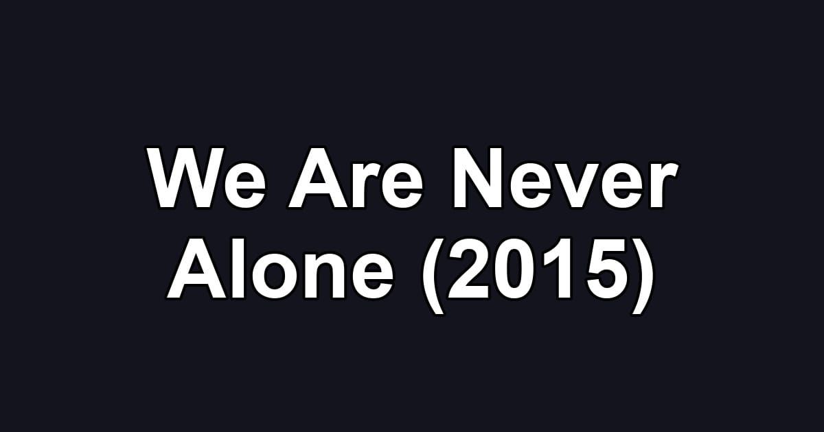 We Are Never Alone (2015)