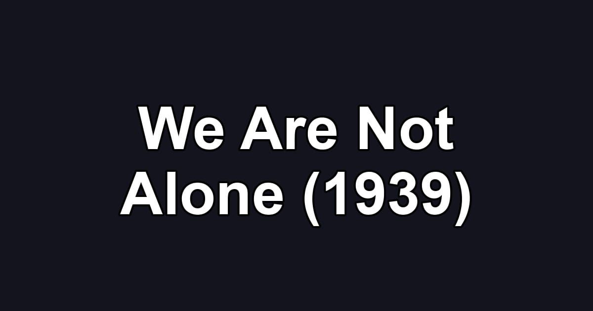 We Are Not Alone (1939)
