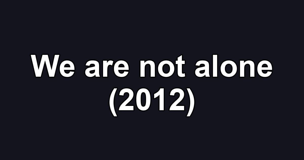 We are not alone (2012)