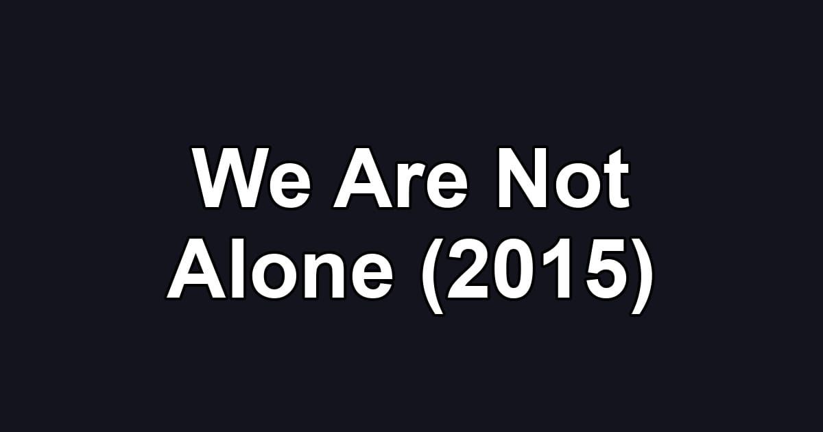 We Are Not Alone (2015)