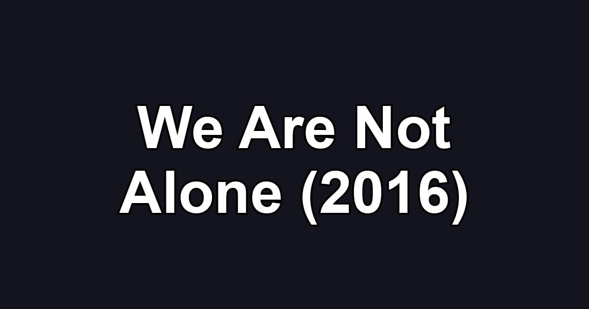 We Are Not Alone (2016)